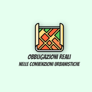 Le Obbligazioni reali nelle convenzioni urbanistiche: portata e limiti